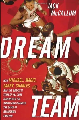 Dream Team: How Michael, Magic, Larry, Charles, and the Greatest Team of All Time Conquered the World and Changed the Game of Basketball Forever Hardcover  July 10, 2012